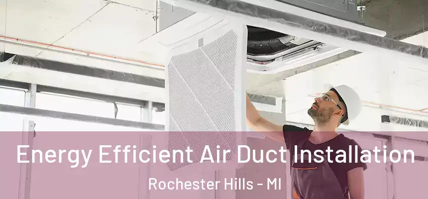 Energy Efficient Air Duct Installation Rochester Hills - MI