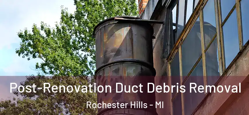  Post-Renovation Duct Debris Removal Rochester Hills - MI